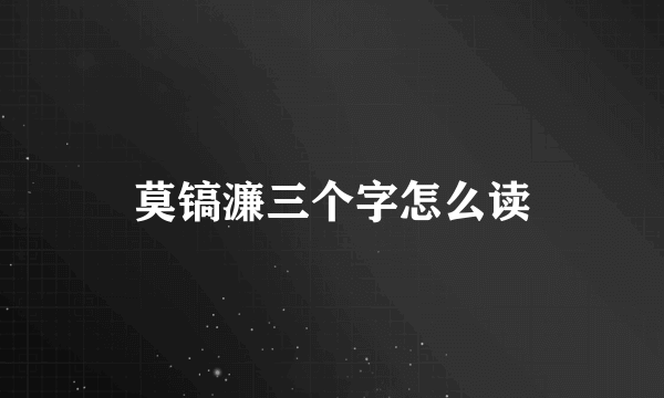 莫镐濂三个字怎么读