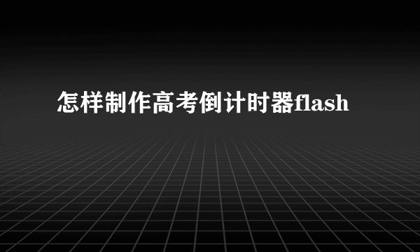 怎样制作高考倒计时器flash