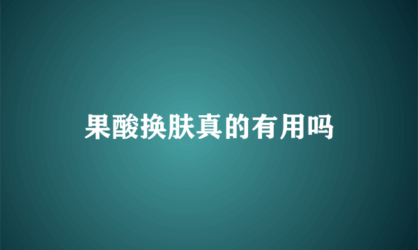 果酸换肤真的有用吗