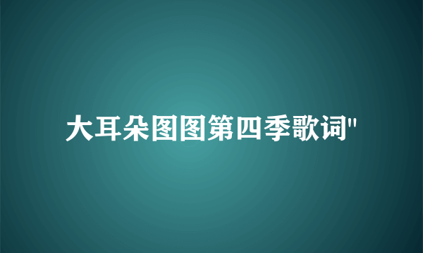 大耳朵图图第四季歌词
