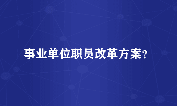 事业单位职员改革方案？