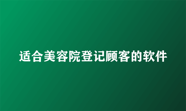 适合美容院登记顾客的软件