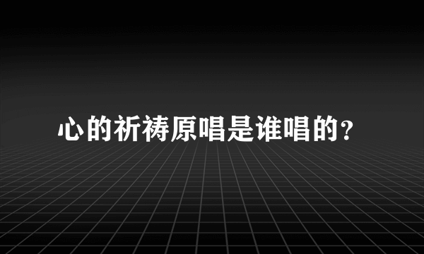 心的祈祷原唱是谁唱的？