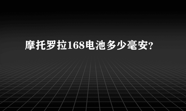 摩托罗拉168电池多少毫安？