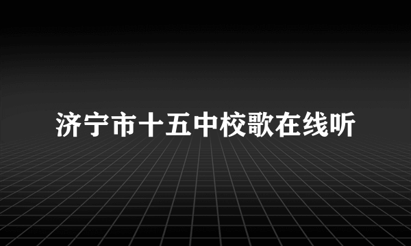 济宁市十五中校歌在线听