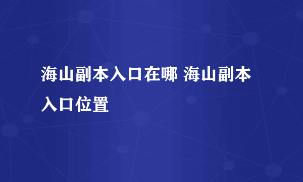 海山副本入口在哪 海山副本入口位置