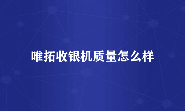 唯拓收银机质量怎么样
