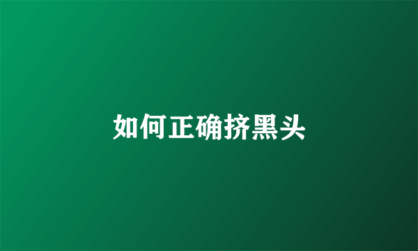 如何正确挤黑头