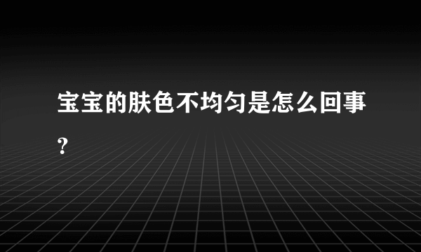 宝宝的肤色不均匀是怎么回事？