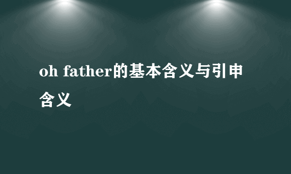 oh father的基本含义与引申含义