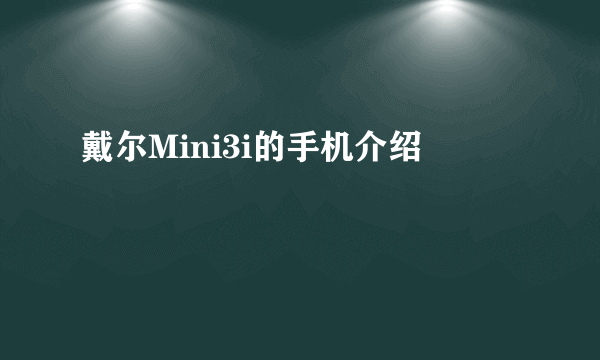 戴尔Mini3i的手机介绍