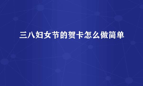 三八妇女节的贺卡怎么做简单