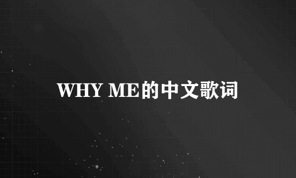 WHY ME的中文歌词