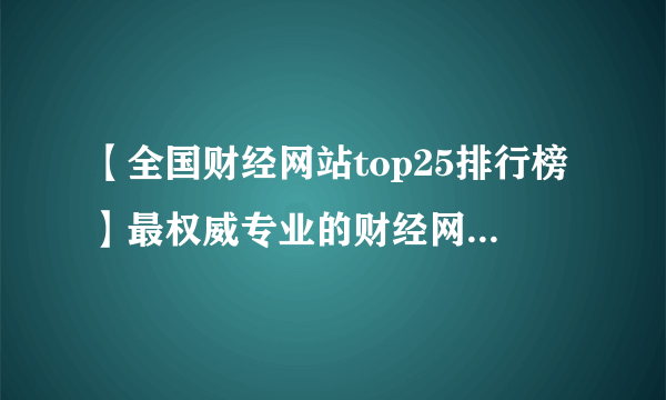 【全国财经网站top25排行榜】最权威专业的财经网站有哪些？