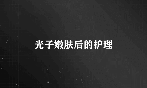 光子嫩肤后的护理