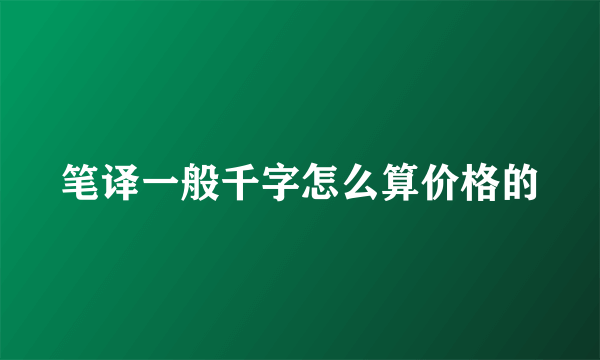 笔译一般千字怎么算价格的