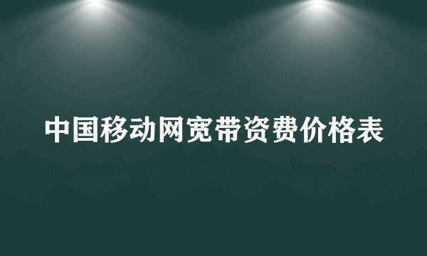 中国移动网宽带资费价格表