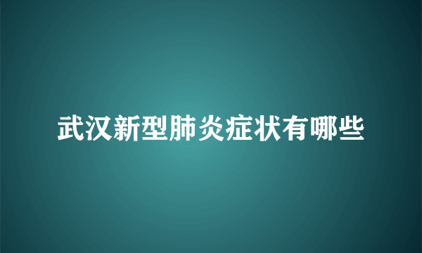 武汉新型肺炎症状有哪些