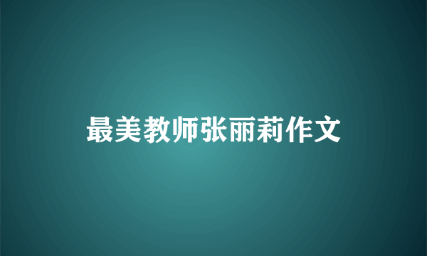 最美教师张丽莉作文