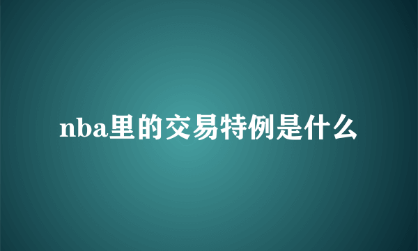 nba里的交易特例是什么