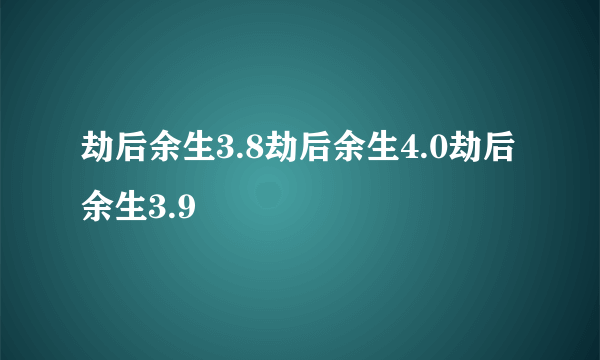 劫后余生3.8劫后余生4.0劫后余生3.9