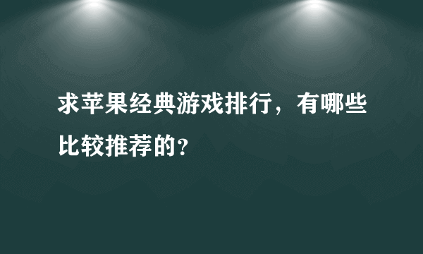 求苹果经典游戏排行，有哪些比较推荐的？
