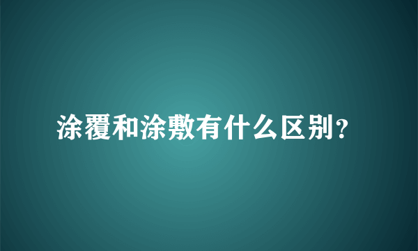 涂覆和涂敷有什么区别？