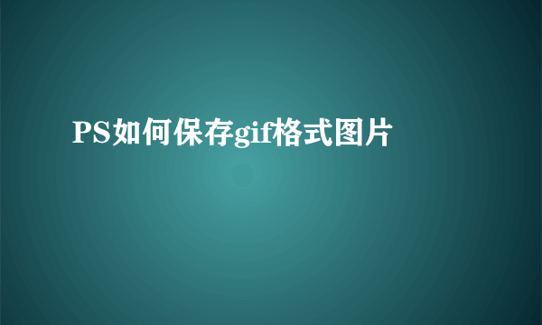 PS如何保存gif格式图片