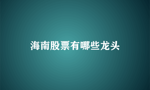 海南股票有哪些龙头