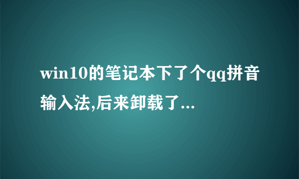 win10的笔记本下了个qq拼音输入法,后来卸载了之后右下角那个语言栏里还有qq拼音输入法,怎么处理