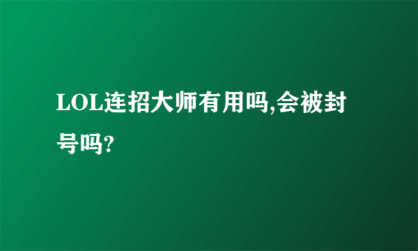 LOL连招大师有用吗,会被封号吗?