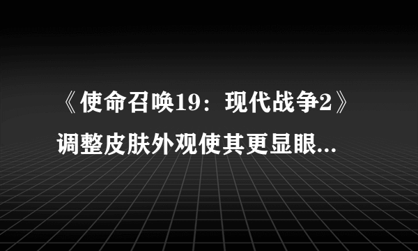 《使命召唤19：现代战争2》调整皮肤外观使其更显眼 导致玩家不满