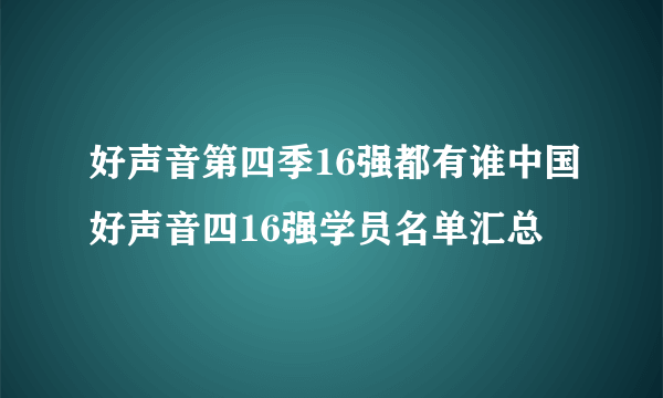 好声音第四季16强都有谁中国好声音四16强学员名单汇总
