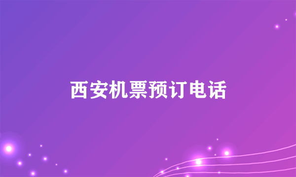 西安机票预订电话
