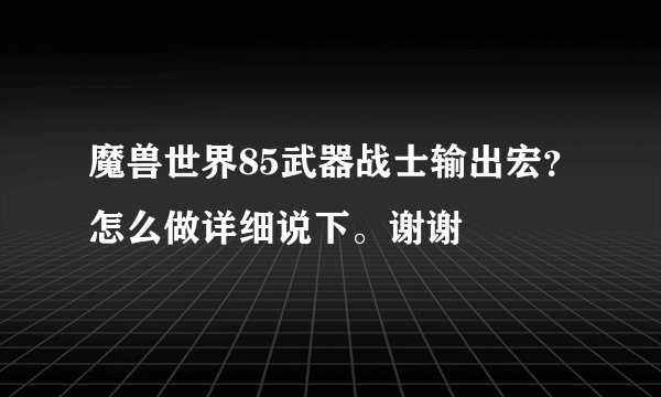 魔兽世界85武器战士输出宏？怎么做详细说下。谢谢