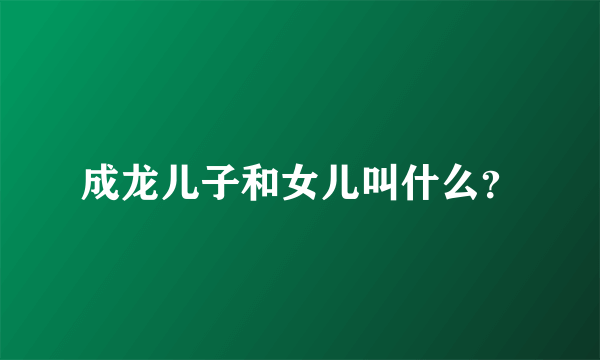 成龙儿子和女儿叫什么？