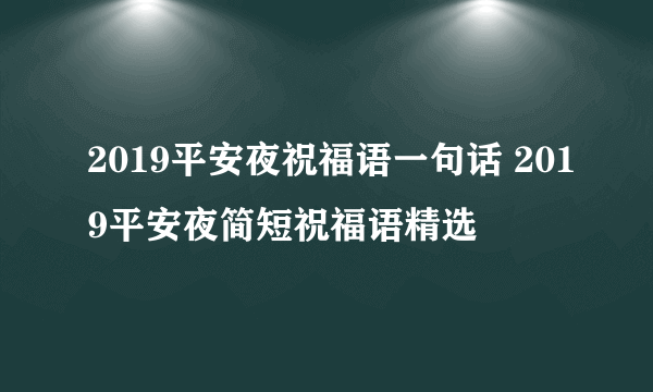 2019平安夜祝福语一句话 2019平安夜简短祝福语精选