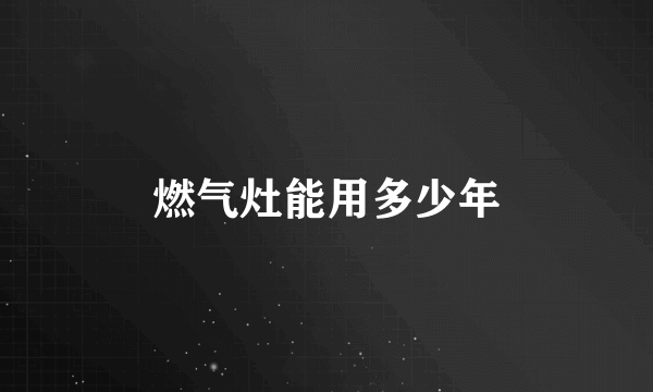 燃气灶能用多少年
