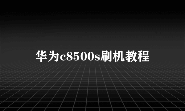 华为c8500s刷机教程