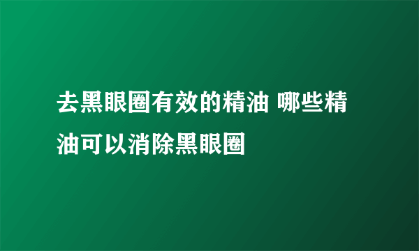 去黑眼圈有效的精油 哪些精油可以消除黑眼圈