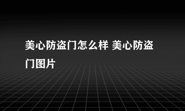 美心防盗门怎么样 美心防盗门图片