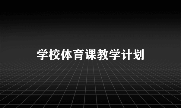 学校体育课教学计划