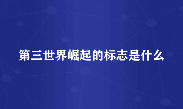 第三世界崛起的标志是什么