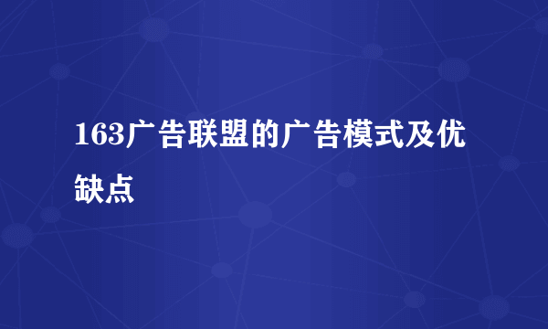 163广告联盟的广告模式及优缺点