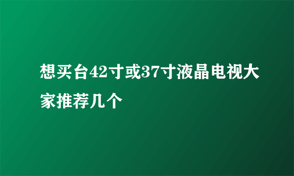 想买台42寸或37寸液晶电视大家推荐几个