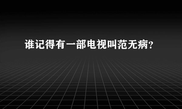 谁记得有一部电视叫范无病？