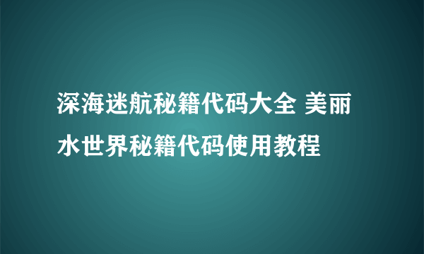深海迷航秘籍代码大全 美丽水世界秘籍代码使用教程