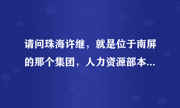 请问珠海许继，就是位于南屏的那个集团，人力资源部本科生待遇怎么样？越详细越好，急~急
