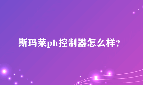 斯玛莱ph控制器怎么样？