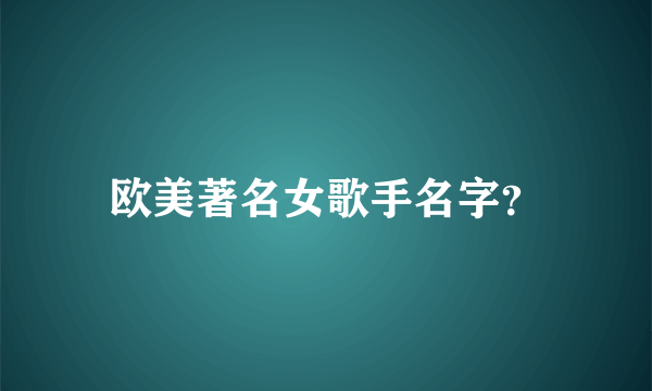 欧美著名女歌手名字？